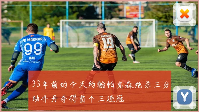 33年前的今天约翰帕克森绝杀三分助乔丹夺得首个三连冠