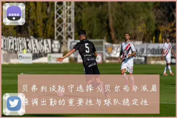 贝弗利谈防守选择戈贝尔而非浓眉强调出勤的重要性与球队稳定性