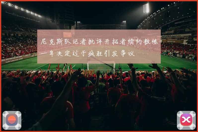 尼克斯队记者批评开拓者续约教练一年决定过于疯狂引发争议